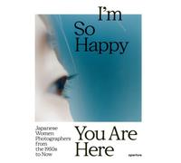 I'm So Happy You Are Here: Japanese Women Photographers From The 1950s To Now