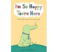 I'm So Happy You're Here: A Little Book About Why You're Great