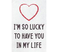 I'm So Lucky To Have You In My Life: Personalized Father's Day, Happy Fathers Day Notebook For Husband, Funny & Lovely Fathers Day Gifts From