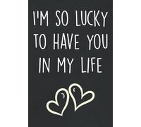 I'm So Lucky To Have You In My Life: Personalized Father's Day, Happy Fathers Day Notebook For Husband, Funny & Lovely Fathers Day Gifts From