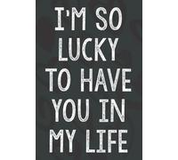 I'm So Lucky To Have You In My Life: Personalized Father's Day, Happy Fathers Day Notebook For Husband, Funny & Lovely Fathers Day Gifts From