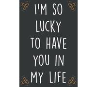 I'm So Lucky To Have You In My Life: Personalized Father's Day, Happy Fathers Day Notebook For Husband, Funny & Lovely Fathers Day Gifts From