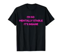 I'm So Mentally Stable It's Insance Funny Joke Humor Meme T-Shirt