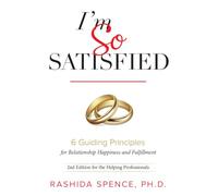 I'm So Satisfied: Six Guiding Principles for Relationship Happiness and Fulfillment- 2nd Edition for the Helping Professionals