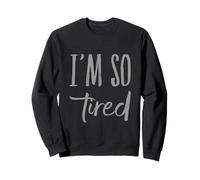 I'm So Tired Meme I'm So Tired All The Time Super Tired Sweatshirt