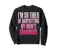 I'm So Tired of Babysitting My Mom's Grandkids Sweatshirt