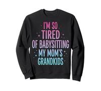 I'm So Tired of Babysitting My Mom's Grandkids Sweatshirt