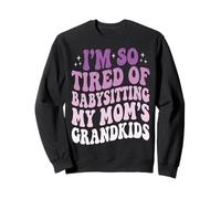 I'm So Tired of Babysitting My Mom's Grandkids Sweatshirt
