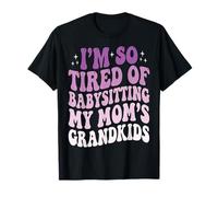 I'm So Tired of Babysitting My Mom's Grandkids T-Shirt