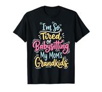 I'm So Tired of Babysitting My Mom's Grandkids T-Shirt