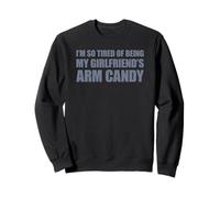 I'm So Tired of Being My Girlfriend's Arm Candy Sweatshirt