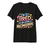 I'm So Tired of Not Being A Multimillionaire - T-Shirt Haut de Gamme