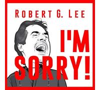 Robert G Lee - I'm Sorry