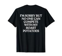 I'm Sorry But No One Can Compete with My Roast Potatoes Back T-Shirt