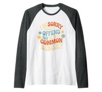 I'm Sorry Did I Offend You with My Common Sense |- Manche Raglan