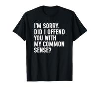 I'm Sorry Did I Offend You with My Common Sense T-Shirt