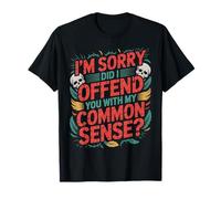 I'm Sorry Did I Offend You with My Common Sense |- T-Shirt