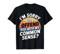 I'm Sorry Did I Offend You with My Common Sense ||- T-Shirt