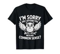 I'm Sorry Did I Offend You with My Common Sense - T-Shirt