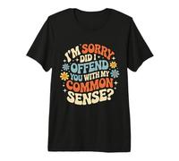 I'm Sorry Did I Offend You with My Common Sense |- T-Shirt Haut de Gamme