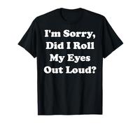 I'm Sorry Did I Roll My Eyes Out Loud Funny Saying T-Shirt