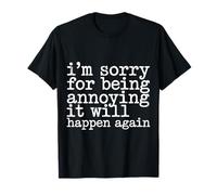 I'm Sorry for Being Annoying It Will Happen Again T-Shirt