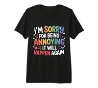 I'm Sorry for Being Annoying It Will Happen Again - T-Shirt Haut de Gamme