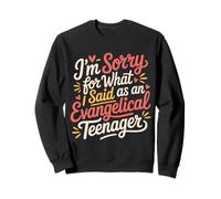 I'm Sorry for What I Said As an Evangelical Teenager- Sweatshirt