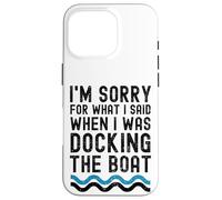 I'm Sorry for What I Said When I Was Docking The Boat drôle Coque pour iPhone 16 Pro