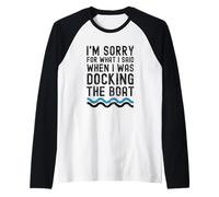 I'm Sorry for What I Said When I Was Docking The Boat drôle Manche Raglan