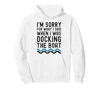 I'm Sorry for What I Said When I Was Docking The Boat drôle Sweat à Capuche