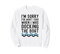 I'm Sorry for What I Said When I Was Docking The Boat drôle Sweatshirt