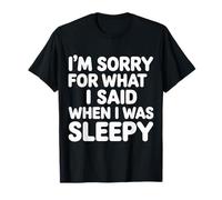 I'm Sorry for What I Said When I Was Sleepy |- T-Shirt