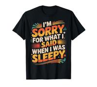 I'm Sorry for What I Said When I Was Sleepy - T-Shirt