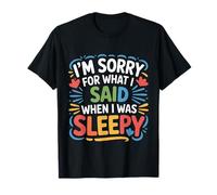 I'm Sorry for What I Said When I Was Sleepy - T-Shirt