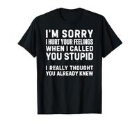 I'm Sorry I Hurt Your Feelings When Called You Stupid T-Shirt