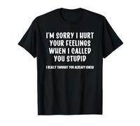 I'm Sorry I Hurt Your Feelings When Called You Stupid T-Shirt