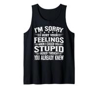 I'm Sorry I Hurt Your Feelings When I Called You Stupid Débardeur
