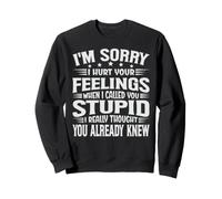 I'm Sorry I Hurt Your Feelings When I Called You Stupid Sweatshirt