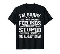 I'm Sorry I Hurt Your Feelings When I Called You Stupid T-Shirt