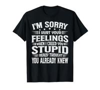 I'm Sorry I Hurt Your Feelings When I Called You Stupid T-Shirt Graphique avec Valeur