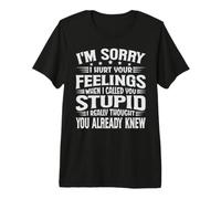 I'm Sorry I Hurt Your Feelings When I Called You Stupid T-Shirt Haut de Gamme