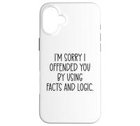 I'm Sorry If I Offended You by Using Facts & Logic Offensive Coque pour iPhone 16 Plus