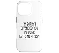 I'm Sorry If I Offended You by Using Facts & Logic Offensive Coque pour iPhone 16 Pro