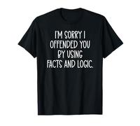 I'm Sorry If I Offended You by Using Facts & Logic Sarcastic T-Shirt