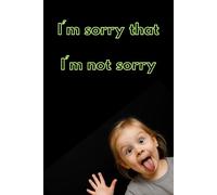 I'm sorry that I'm not sorry.: A funny notebook, perfect as a gift. A place to jot down your thoughts, ideas, or important dates you never seem to remember. Your organized space all in one place.