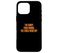 I'm Sorry Your Honor, The Vibes Were Off Fun Joke Humor Coque pour iPhone 16 Pro Max