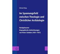 Im Spannungsfeld zwischen Theologie und Christlicher Archäologie: Nachgelassene biographische Aufzeichnungen von Victor Schultze (1851-1937)