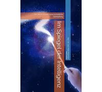 Im Spiegel der Intelligenz: Der Mensch und seine künstliche Schöpfung