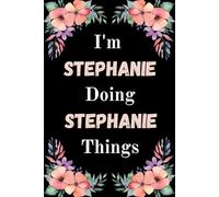 I'm Stephanie Doing Stephanie Things: A Cute Personalized Notebook for Women, Teens, and Girls Named Stephanie - Fun Gift for Writing, Journaling, and Everyday Notes